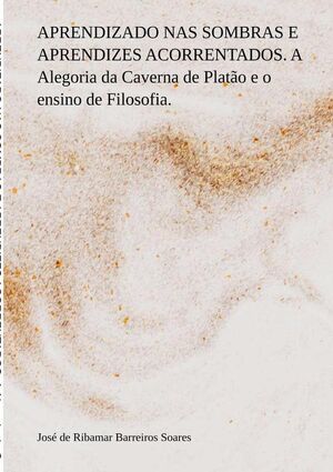 APRENDIZADO NAS SOMBRAS E APRENDIZES ACORRENTADOS. A ALEGORIA DA CAVERNA DE PLATO E O ENSINO DE FILOSOFIA.