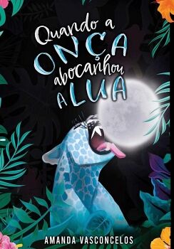 QUANDO A ONçA ABOCANHOU A LUA. VASCONCELOS, AMANDA.. 9786500532937
