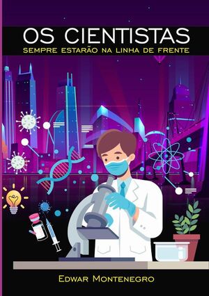 OS CIENTISTAS SEMPRE ESTARO NA LINHA DE FRENTE
