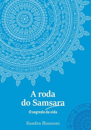 A RODA DO SAMSARA - O SEGREDO DA VIDA