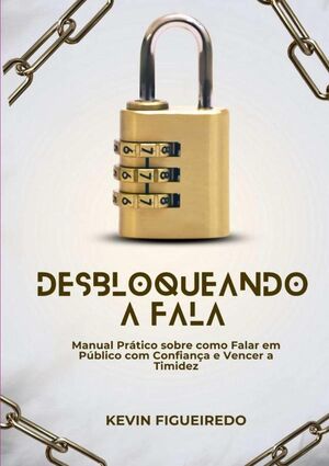 DESBLOQUEANDO A FALA - MANUAL PRTICO SOBRE COMO FALAR EM PBLICO COM CONFIANA E VENCER A TIMIDEZ?