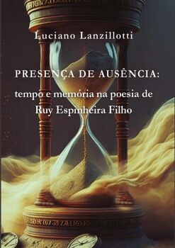 PRESENA DE AUSNCIA: TEMPO E MEMRIA NA POESIA DE RUY ESPINHEIRA FILHO