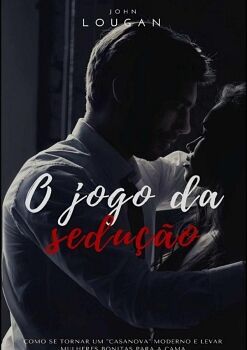 O JOGO DA SEDUO: COMO SE TORNAR UM 