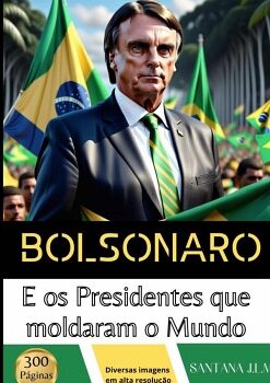 BOLSONARO E OS PRESIDENTES QUE MOLDARAM O MUNDO
