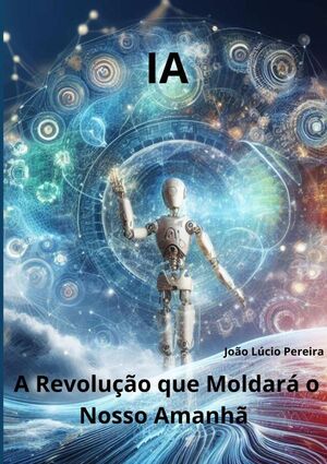 IA: A REVOLUO QUE MOLDAR O NOSSO AMANH