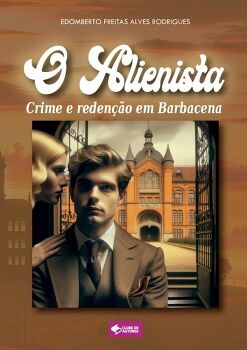 O ALIENISTA: CRIME E REDEN��O EM BARBACENA
