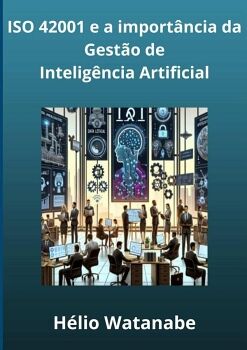 ISO 42001: A IMPORT�NCIA DA GEST�O DE INTELIG�NCIA ARTIFICIAL
