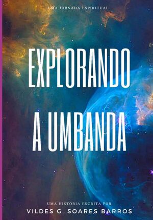 EXPLORANDO A UMBANDA-UMA JORNADA ESPIRITUAL DE COMPREENSO E FUNDAMENTOS.