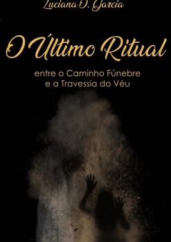 O �LTIMO RITUAL: ENTRE O CAMINHO F�NEBRE PARA TRAVESSIA DO V�U