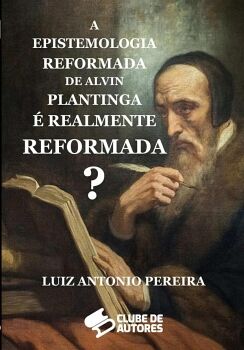 A EPISTEMOLOGIA REFORMADA DE ALVIN PLANTINGA  REALMENTE REFORMADA?