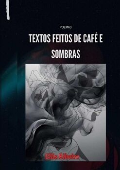 TEXTOS FEITOS DE CAF� E SOMBRAS.