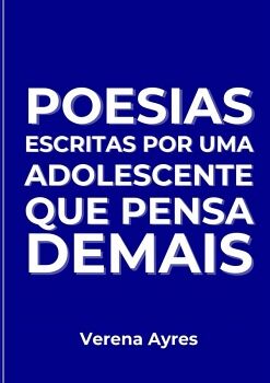 POESIAS ESCRITAS POR UMA ADOLESCENTE QUE PENSA DEMAIS