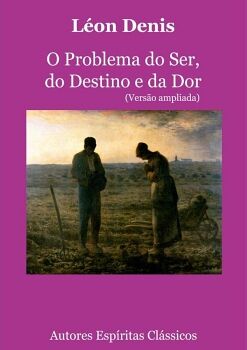 O PROBLEMA DO SER, DO DESTINO E DA DOR (VERSO AMPLIADA)
