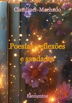 POESIAS, REFLEXES E SAUDADES