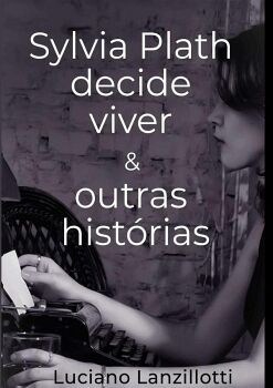 SYLVIA PLATH DECIDE VIVER & OUTRAS HISTRIAS