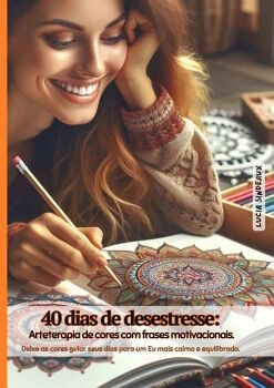 40 DIAS DE DESESTRESSE: ARTETERAPIA DE CORES COM FRASES MOTIVACIONAIS