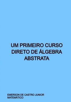 UM PRIMEIRO CURSO DIRETO DE LGEBRA ABSTRATA