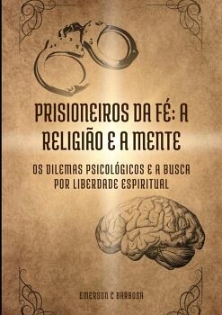 PRISIONEIROS DA F�: A RELIGI�O E A MENTE
