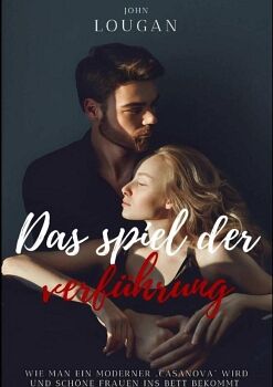 DAS SPIEL DER VERF�HRUNG: WIE MAN EIN MODERNER CASANOVA WIRD UND SCH�NE FRAUEN INS BETT BEKOMMT.