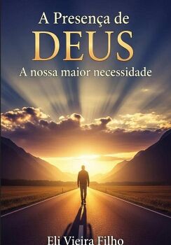 A PRESEN�A DE DEUS: A NOSSA MAIOR NECESSIDADE