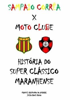 SAMPAIO CORR�A X MOTO CLUBE - HIST�RIA DO SUPER CL�SSICO MARANHENSE
