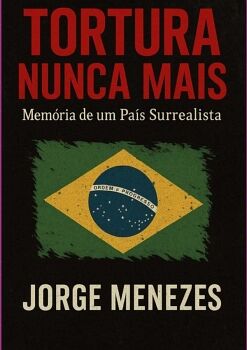 TORTURA NUNCA MAIS MEM�RIA DE UM PA�S SURREALISTA