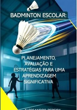 BADMINTON ESCOLAR: PLANEJAMENTO, AVALIA��O E ESTRAT�GIAS PARA UMA APRENDIZAGEM SIGNIFICATIVA