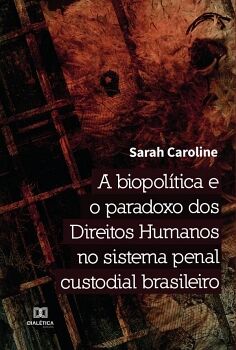 A BIOPOL�TICA E O PARADOXO DOS DIREITOS HUMANOS NO SISTEMA PENAL CUSTODIAL BRASILEIRO