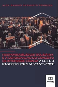 RESPONSABILIDADE SOLID�RIA E A DEFORMA��O DO CONCEITO DE INTERESSE COMUM � LUZ DO PARECER NORMATIVO NO 4/2018