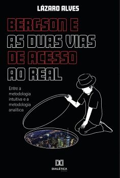 BERGSON E AS DUAS VIAS DE ACESSO AO REAL