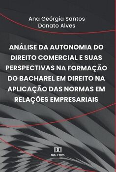 AN�LISE DA AUTONOMIA DO DIREITO COMERCIAL E SUAS PERSPECTIVAS NA FORMA��O DO BACHAREL EM DIREITO NA APLICA��O DAS NORMAS