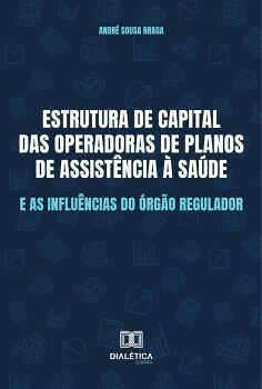 ESTRUTURA DE CAPITAL DAS OPERADORAS DE PLANOS DE ASSIST�NCIA � SA�DE E AS INFLU�NCIAS DO �RG�O REGULADOR