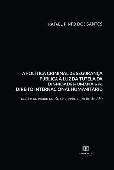 A POLTICA CRIMINAL DE SEGURANA PBLICA  LUZ DA TUTELA DA DIGNIDADE HUMANA E DO DIREITO INTERNACIONAL HUMANITRIO