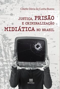 JUSTI�A, PRIS�O E CRIMINALIZA��O MIDI�TICA NO BRASIL
