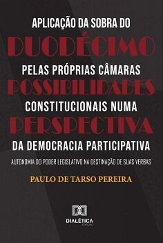 APLICA��O DA SOBRA DO DUOD�CIMO PELAS PR�PRIAS C�MARAS POSSIBILIDADES CONSTITUCIONAIS NUMA PERSPECTIVA DA DEMOCRACIA P