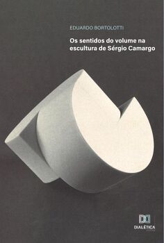 OS SENTIDOS DO VOLUME NA ESCULTURA DE S�RGIO CAMARGO