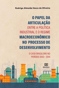 O PAPEL DA ARTICULA��O ENTRE A POL�TICA INDUSTRIAL E O REGIME MACROECON�MICO NO PROCESSO DE DESENVOLVIMENTO
