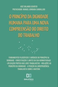 O PRINC�PIO DA DIGNIDADE HUMANA PARA UMA NOVA COMPREENS�O DO DIREITO DO TRABALHO