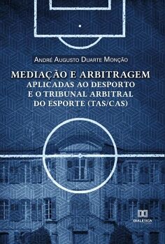 MEDIA��O E ARBITRAGEM APLICADAS AO DESPORTO E O TRIBUNAL ARBITRAL DO ESPORTE (TAS/CAS)