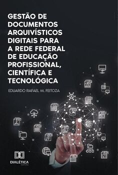 GESTO DE DOCUMENTOS ARQUIVSTICOS DIGITAIS PARA A REDE FEDERAL DE EDUCAO PROFISSIONAL, CIENTFICA E TECNOLGICA