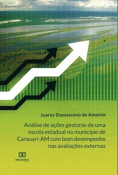 AN�LISE DE A��ES GESTORAS DE UMA ESCOLA ESTADUAL NO MUNIC�PIO DE CARAUARI-AM COM BOM DESEMPENHO NAS AVALIA��ES EXTERNAS