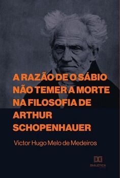 A RAZ�O DE O S�BIO N�O TEMER A MORTE NA FILOSOFIA DE ARTHUR SCHOPENHAUER
