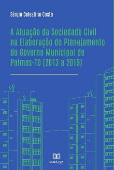 A ATUAO DA SOCIEDADE CIVIL NA ELABORAO DO PLANEJAMENTO DO GOVERNO MUNICIPAL DE PALMAS-TO (2013 A 2019)