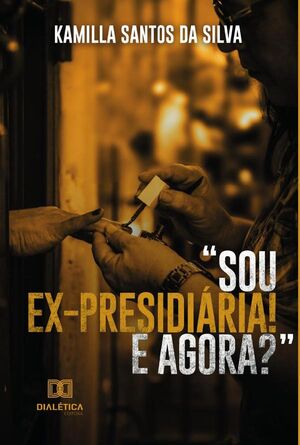 SOU EX-PRESIDIRIA! E AGORA?