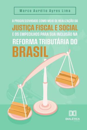 A PROGRESSIVIDADE COMO MEIO DE REALIZAO DA JUSTIA FISCAL E SOCIAL E OS EMPECILHOS PARA SUA INCLUSO NA REFORMA TRIBUT