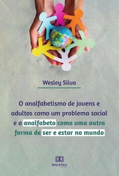 O ANALFABETISMO DE JOVENS E ADULTOS COMO UM PROBLEMA SOCIAL E O ANALFABETO COMO UMA OUTRA FORMA DE SER E ESTAR NO MUNDO