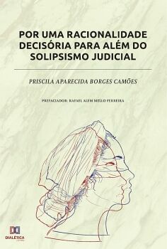 POR UMA RACIONALIDADE DECISRIA PARA ALM DO SOLIPSISMO JUDICIAL