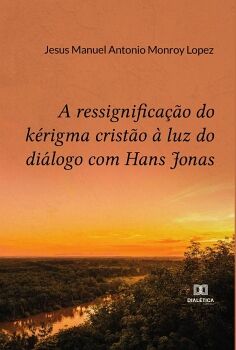 A RESSIGNIFICA��O DO K�RIGMA CRIST�O � LUZ DO DI�LOGO COM HANS JONAS