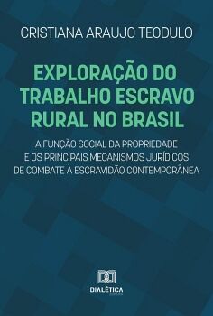 EXPLORA��O DO TRABALHO ESCRAVO RURAL NO BRASIL, A FUN��O SOCIAL DA PROPRIEDADE E OS PRINCIPAIS MECANISMOS JUR�DICOS DE C