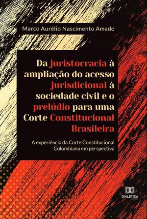 DA JURISTOCRACIA  AMPLIAO DO ACESSO JURISDICIONAL  SOCIEDADE CIVIL E O PRELDIO PARA UMA CORTE CONSTITUCIONAL BRASIL